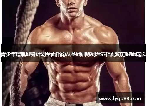 青少年增肌健身计划全面指南从基础训练到营养搭配助力健康成长